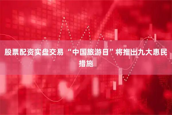 股票配资实盘交易 “中国旅游日”将推出九大惠民措施